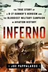 Pappalardo, Joe - Inferno: The True Story of a B-17 Gunner's Heroism and the Bloodiest Military Campaign in Aviation History