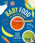 Blue, Tabitha - Baby Food in an Instant: Healthy Organic Purees from Your Multi-Cooker
