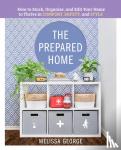 George, Melissa - The Prepared Home - How to Stock, Organize, and Edit Your Home to Thrive in Comfort, Safety, and Style