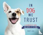 Zaia, Mary - In Dog We Trust - A Celebration of Those Who Never Let Us Down