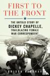 Rinehart, Lorissa - First to the Front - The Untold Story of Dickey Chapelle, Trailblazing Female War Correspondent