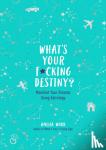 Wood, Amelia - What's Your F*cking Destiny? - Manifest Your Dreams Using Astrology