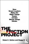 Sutton, Robert I., Rao, Huggy - The Friction Project