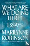 Robinson, Marilynne - WHAT ARE WE DOING HERE