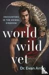 Antin, Evan - World Wild Vet: Encounters in the Animal Kingdom