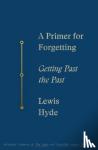 Hyde, Lewis - A Primer for Forgetting