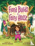 Dickson, Kristen - Fiona Builds a Fairy House
