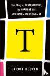 Hooven, Carole - T: The Story of Testosterone, the Hormone that Dominates and Divides Us