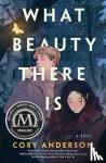 Anderson, Cory - What Beauty There Is - A Novel