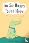 Climo, Liz - I'm So Happy You're Here - A Little Book About Why You're Great