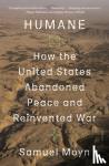 Moyn, Samuel - Humane - How the United States Abandoned Peace and Reinvented War