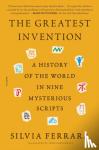 Ferrara, Silvia - The Greatest Invention - A History of the World in Nine Mysterious Scripts