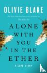 Blake, Olivie - Alone with You in the Ether - A Love Story