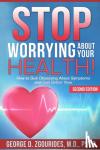 Zgourides, George D, PsyD - STOP WORRYING ABOUT YOUR HEALTH! How to Quit Obsessing About Symptoms and Feel Better Now - Second Edition