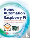 Norris, Donald - Home Automation with Raspberry Pi: Projects Using Google Home, Amazon Echo, and Other Intelligent Personal Assistants