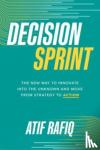 Rafiq, Atif - Decision Sprint: The New Way to Innovate into the Unknown and Move from Strategy to Action - The New Way to Innovate into the Unknown and Move from Strategy to Action