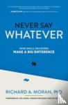 Moran, Richard - Never Say Whatever: How Small Decisions Make a Big Difference