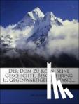 Guhl, Ernst - Der Dom zu Köln: Seine Geschichte, Beschreibung und gegenwärtiger Zustand.