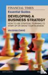 Evans, Vaughan - Financial Times Essential Guide to Developing a Business Strategy, The - How to Use Strategic Planning to Start Up or Grow Your Business