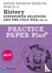 Bircher, Rob - Pearson REVISE Edexcel GCSE History Superpower relations and the Cold War, 1941-91 Practice Paper Plus - 2023 and 2024 exams - for home learning, 2022 and 2023 assessments and exams