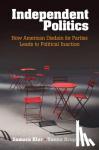 Klar, Samara (University of Arizona), Krupnikov, Yanna (Stony Brook University, State University of New York) - Independent Politics - How American Disdain for Parties Leads to Political Inaction