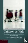 McAlinden, Anne-Marie (Queen's University Belfast) - Children as 'Risk' - Sexual Exploitation and Abuse by Children and Young People
