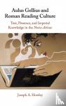 Howley, Joseph A. (Columbia University, New York) - Aulus Gellius and Roman Reading Culture - Text, Presence, and Imperial Knowledge in the Noctes Atticae