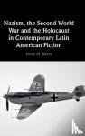 Baker, Emily M. (University College London) - Nazism, the Second World War and the Holocaust in Contemporary Latin American Fiction