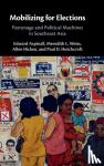 Aspinall, Edward (Australian National University, Canberra), Weiss, Meredith L. (State University of New York, Albany), Hicken, Allen (University of Michigan, Ann Arbor), Hutchcroft, Paul D. (Australian National University, Canberra) - Mobilizing for Elections - Patronage and Political Machines in Southeast Asia
