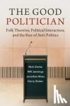 Clarke, Nick (University of Southampton), Jennings, Will (University of Southampton), Moss, Jonathan (University of Sussex), Stoker, Gerry (University of Southampton) - The Good Politician - Folk Theories, Political Interaction, and the Rise of Anti-Politics