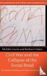 Lowrie, Michele (University of Chicago), Vinken, Barbara (Ludwig-Maximilians-Universitat Munchen) - Civil War and the Collapse of the Social Bond - The Roman Tradition at the Heart of the Modern