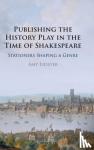 Lidster, Amy (University of Oxford) - Publishing the History Play in the Time of Shakespeare