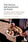 Hastorf, Christine A. (University of California, Berkeley) - The Social Archaeology of Food - Thinking about Eating from Prehistory to the Present