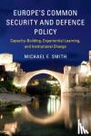 Smith, Michael E. (University of Aberdeen) - Europe's Common Security and Defence Policy - Capacity-Building, Experiential Learning, and Institutional Change