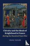 Taylor, Craig (University of York) - Chivalry and the Ideals of Knighthood in France during the Hundred Years War