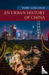 Lincoln, Toby (University of Leicester) - An Urban History of China