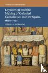 Delgado, Jessica L. (Princeton University, New Jersey) - Laywomen and the Making of Colonial Catholicism in New Spain, 1630-1790
