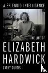 Curtis, Cathy - A Splendid Intelligence - The Life of Elizabeth Hardwick