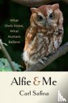 Safina, Carl - Alfie and Me - What Owls Know, What Humans Believe