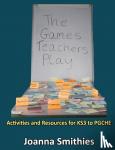 Smithies, Joanna - The Games Teachers Play:Activities and Resources for KS3 to Pgche