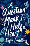 Lundberg, Sofia - A Question Mark Is Half a Heart