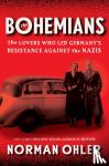 Ohler Norman Ohler - The Bohemians - The Lovers Who Led Germany's Resistance Against the Nazis