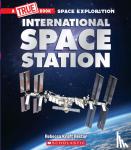 Rector, Rebecca Kraft - The International Space Station (A True Book: Space Exploration)