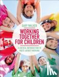 Walker, Dr Gary (Leeds Beckett University, UK) - Working Together for Children - A Critical Introduction to Multi-Agency Working