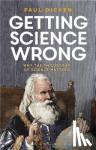 Dicken, Dr Paul - Getting Science Wrong - Why the Philosophy of Science Matters