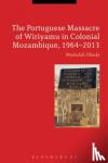 Dhada, Professor Mustafah (California State University, USA) - The Portuguese Massacre of Wiriyamu in Colonial Mozambique, 1964-2013