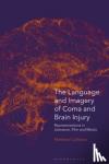 Colbeck, Dr Matthew - The Language and Imagery of Coma and Brain Injury - Representations in Literature, Film and Media
