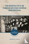 Mair, Associate Professor Kimberly - The Biopolitics of Care in Second World War Britain