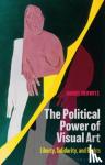 Herwitz, Daniel (University of Michigan, USA) - The Political Power of Visual Art - Liberty, Solidarity, and Rights