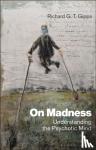 Gipps, Richard G. T. - On Madness - Understanding the Psychotic Mind